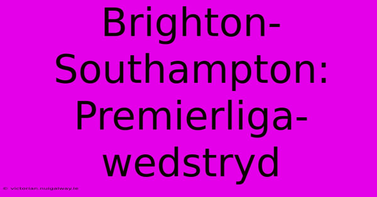 Brighton-Southampton: Premierliga-wedstryd