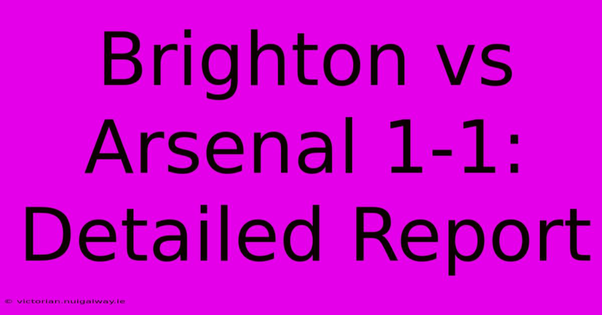 Brighton Vs Arsenal 1-1: Detailed Report