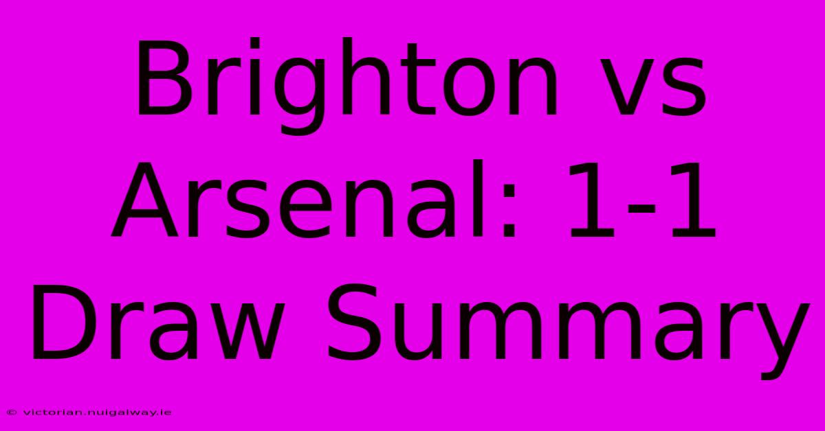 Brighton Vs Arsenal: 1-1 Draw Summary