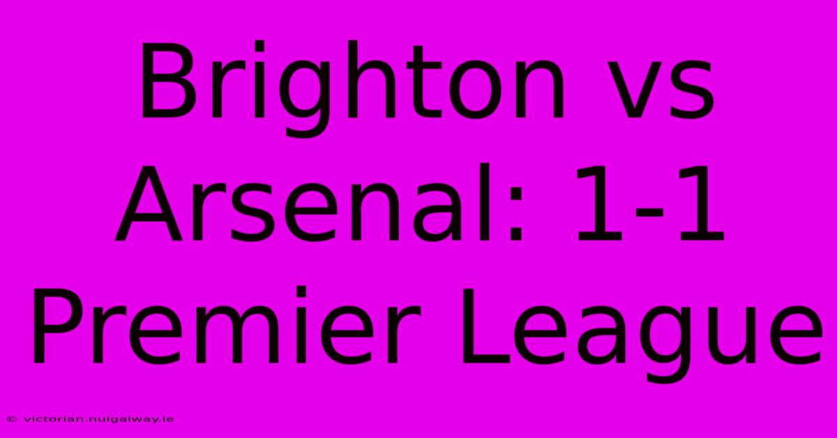 Brighton Vs Arsenal: 1-1 Premier League