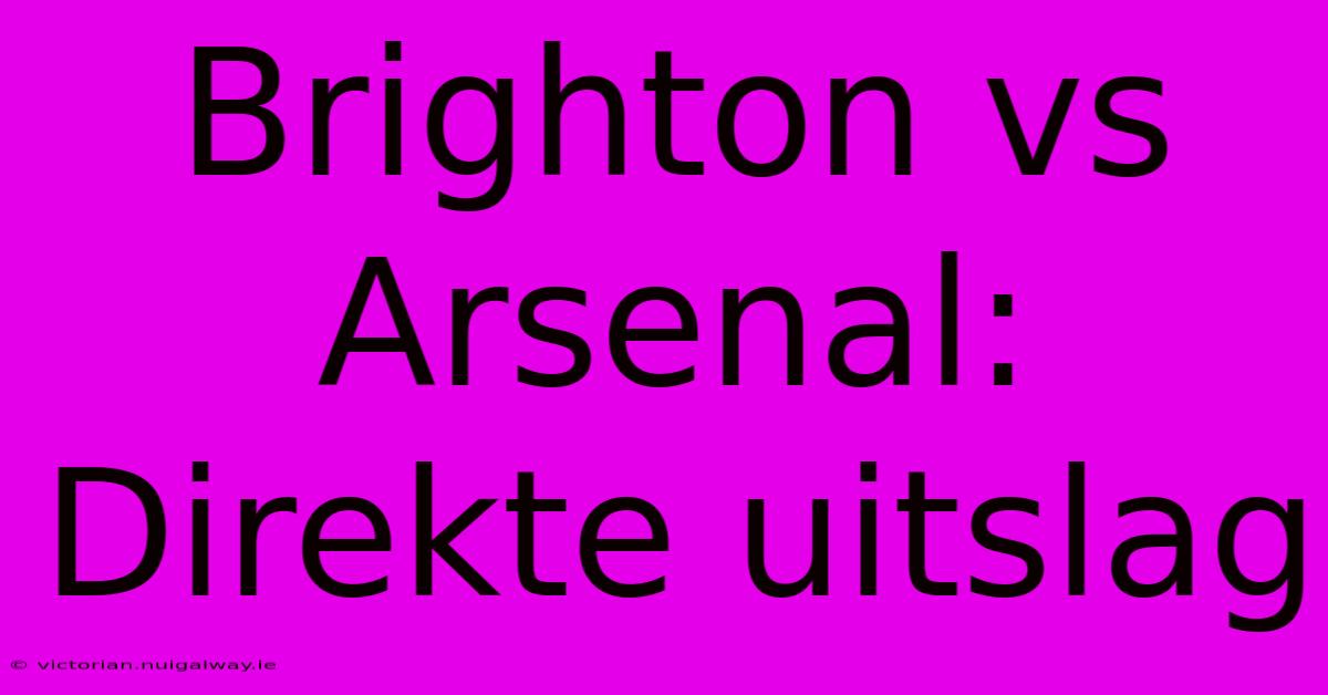 Brighton Vs Arsenal: Direkte Uitslag