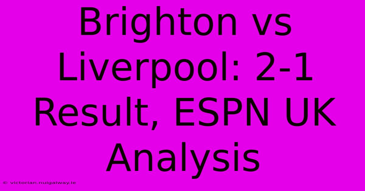 Brighton Vs Liverpool: 2-1 Result, ESPN UK Analysis 