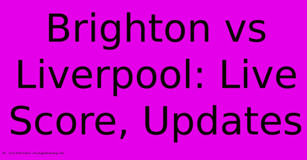 Brighton Vs Liverpool: Live Score, Updates