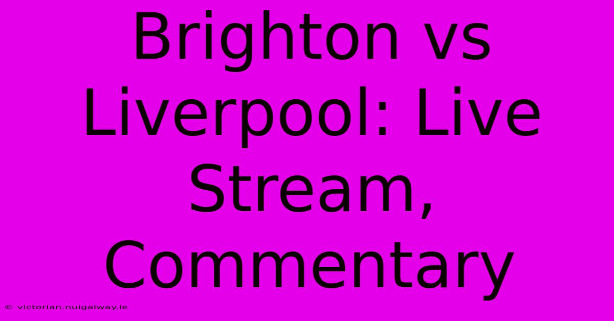 Brighton Vs Liverpool: Live Stream, Commentary