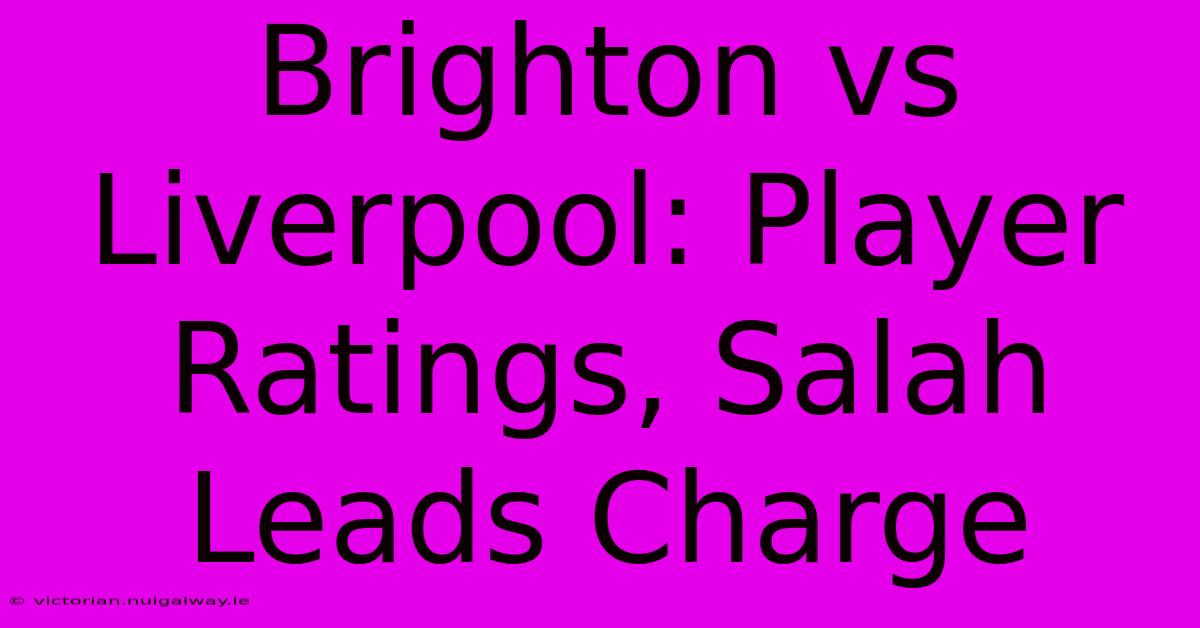 Brighton Vs Liverpool: Player Ratings, Salah Leads Charge 