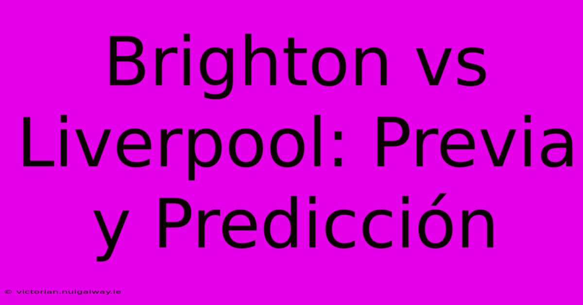 Brighton Vs Liverpool: Previa Y Predicción