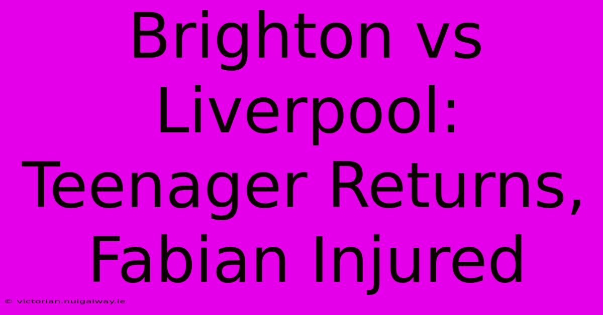 Brighton Vs Liverpool: Teenager Returns, Fabian Injured