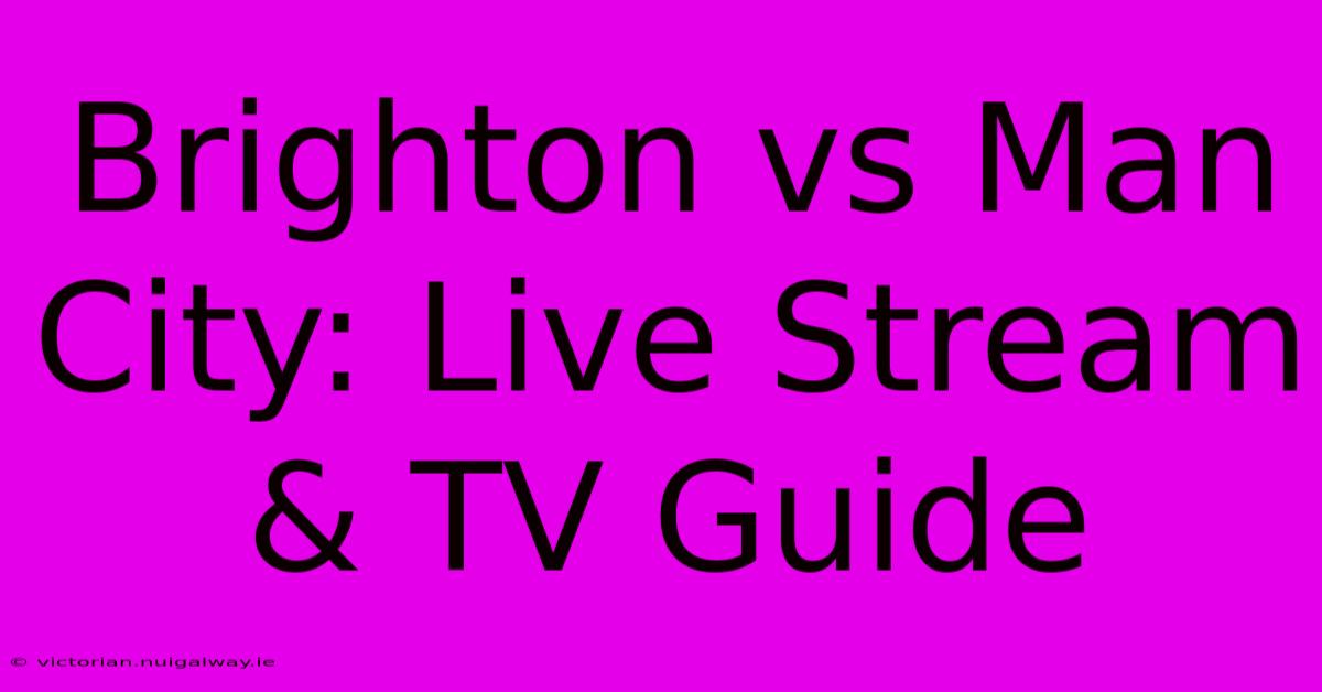 Brighton Vs Man City: Live Stream & TV Guide