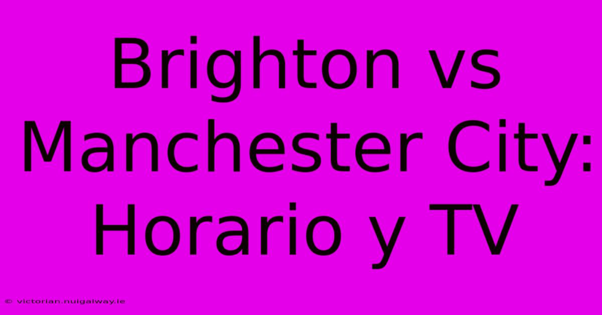 Brighton Vs Manchester City: Horario Y TV