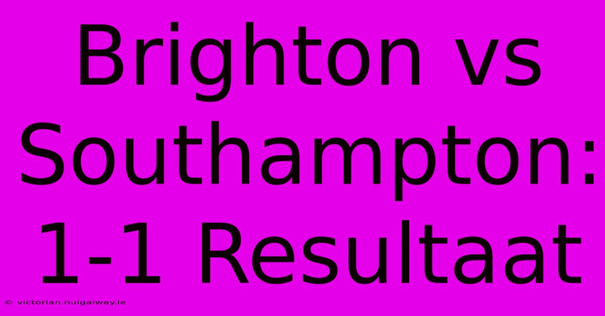 Brighton Vs Southampton: 1-1 Resultaat