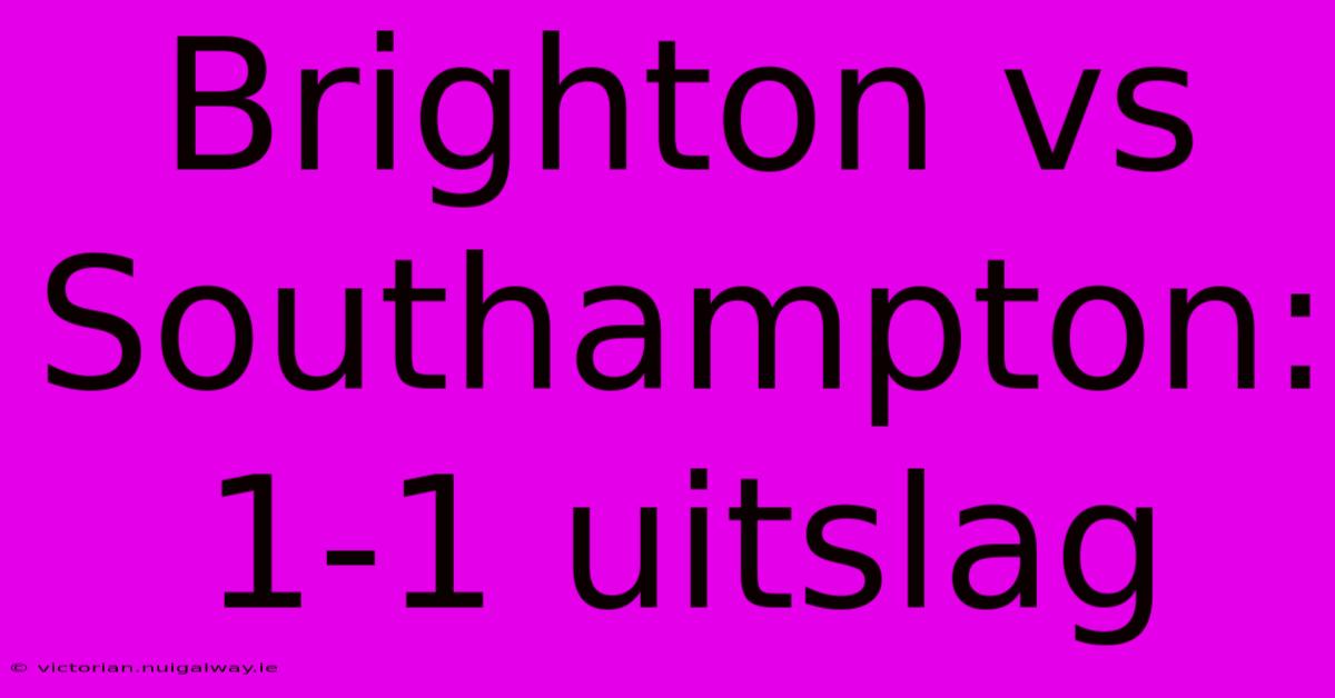 Brighton Vs Southampton: 1-1 Uitslag