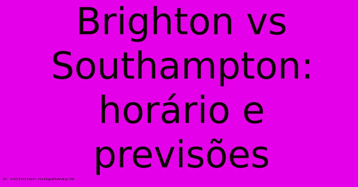 Brighton Vs Southampton: Horário E Previsões