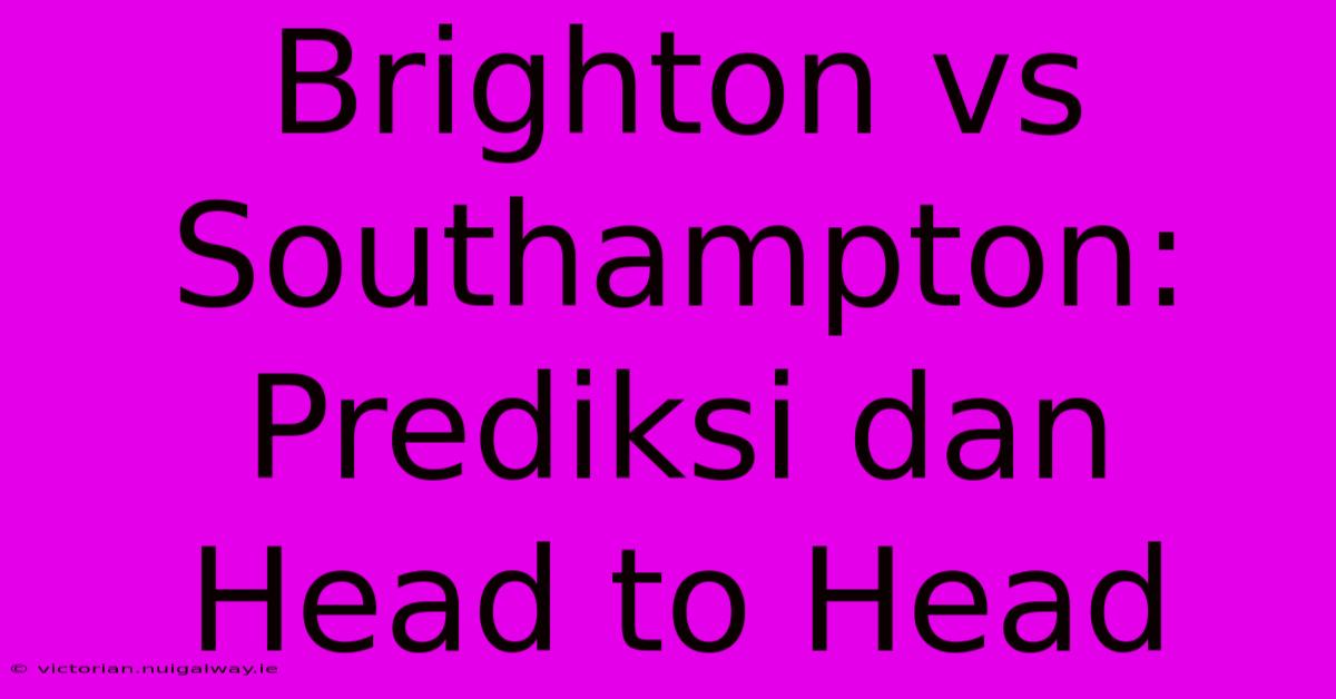 Brighton Vs Southampton: Prediksi Dan Head To Head