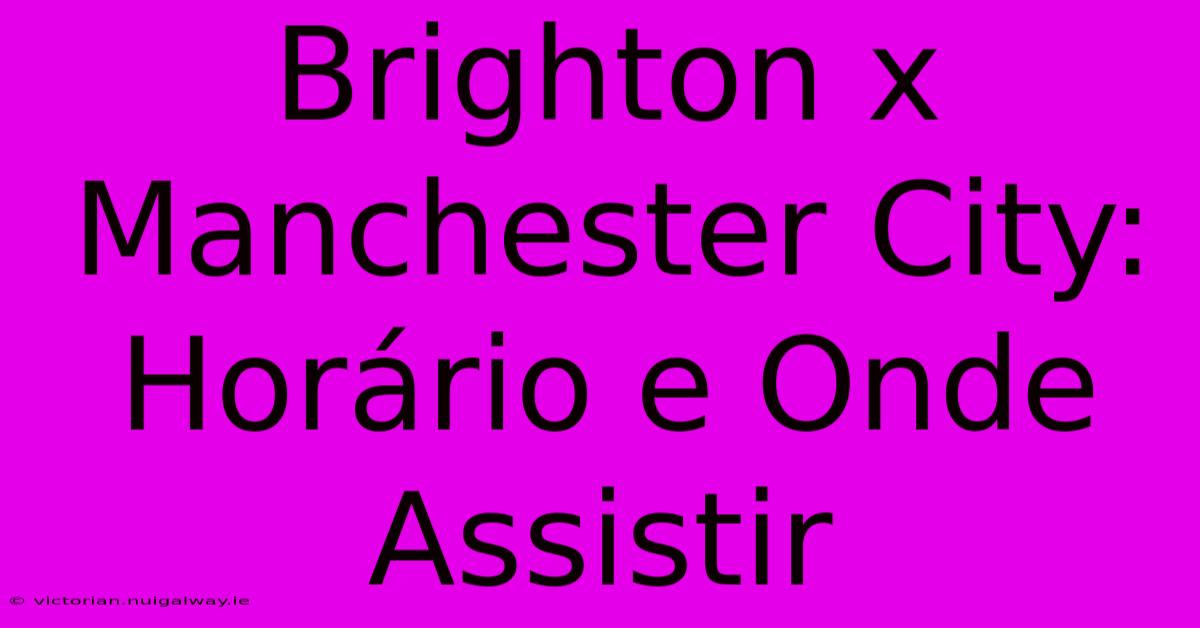 Brighton X Manchester City: Horário E Onde Assistir