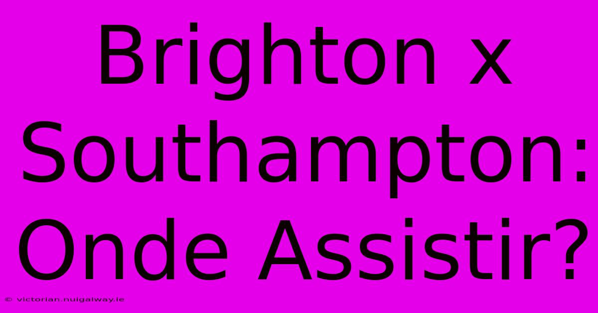 Brighton X Southampton: Onde Assistir?