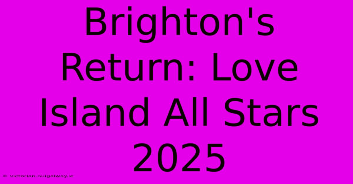 Brighton's Return: Love Island All Stars 2025