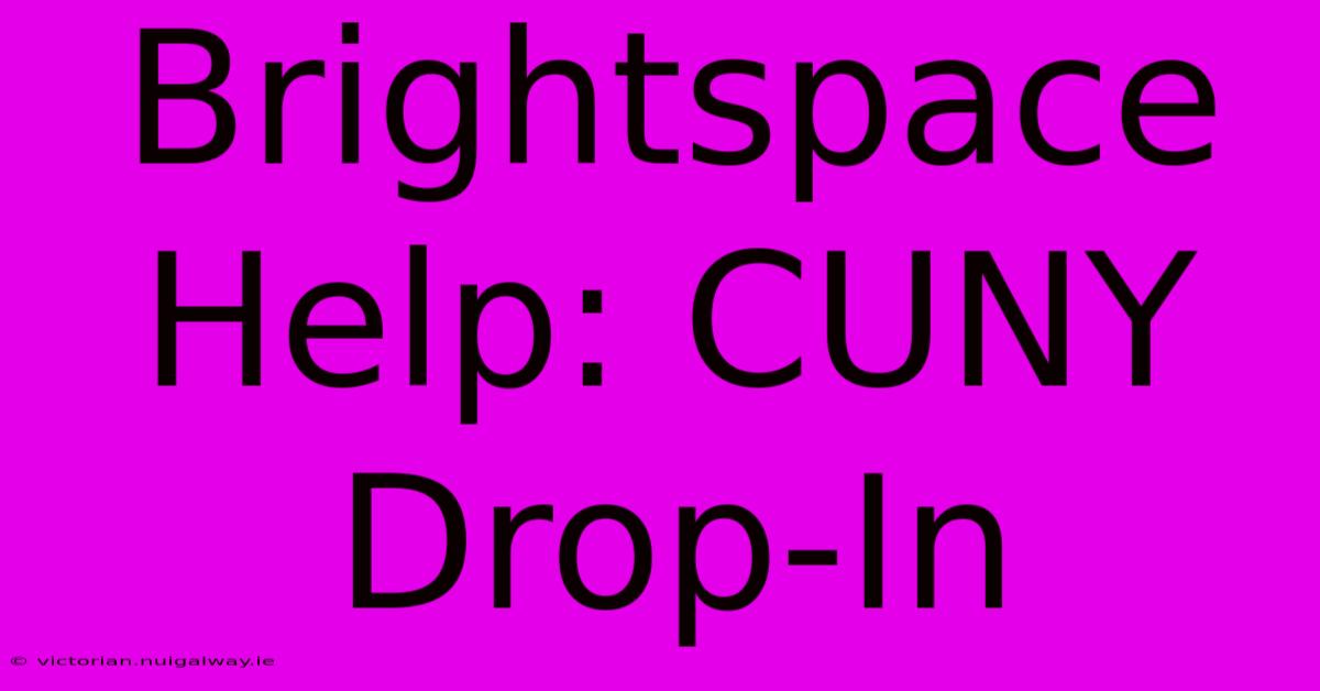 Brightspace Help: CUNY Drop-In