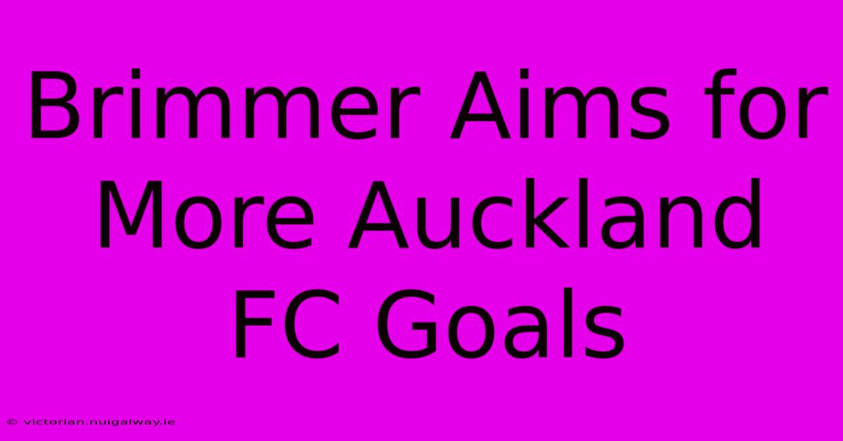 Brimmer Aims For More Auckland FC Goals