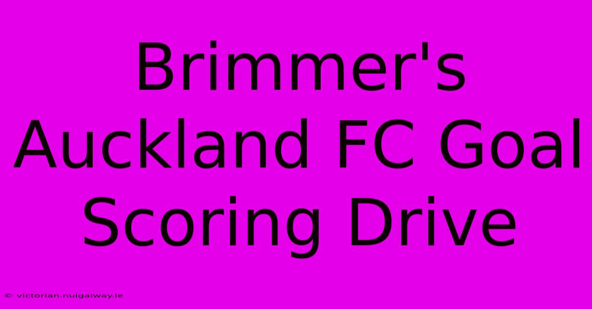 Brimmer's Auckland FC Goal Scoring Drive