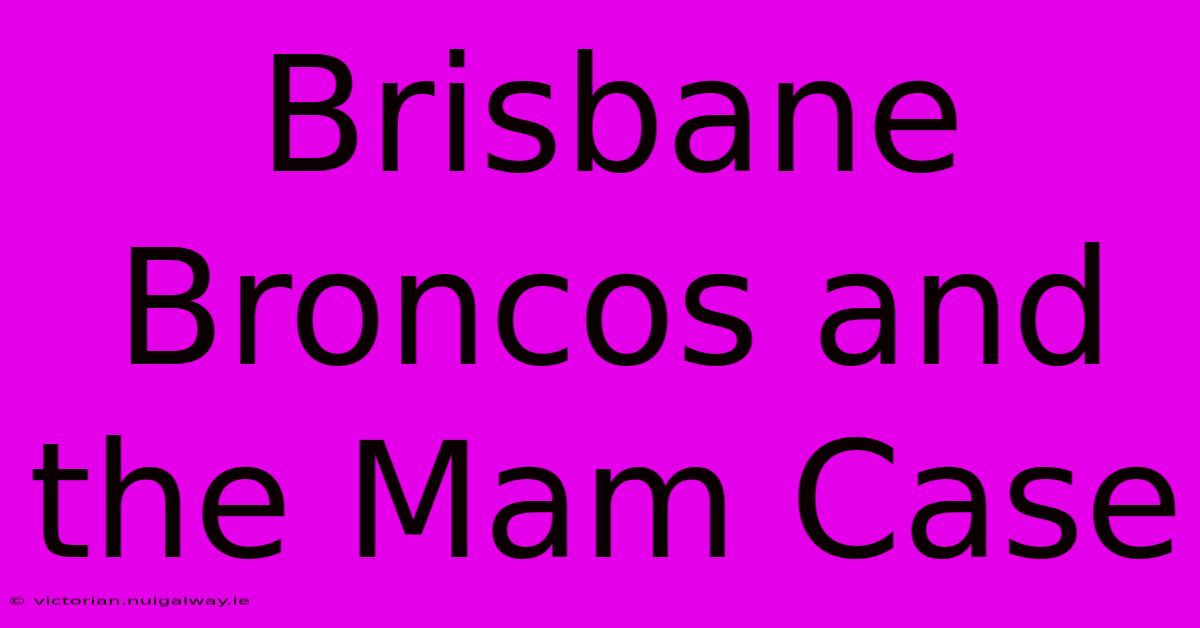 Brisbane Broncos And The Mam Case