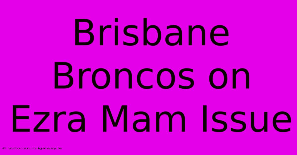 Brisbane Broncos On Ezra Mam Issue