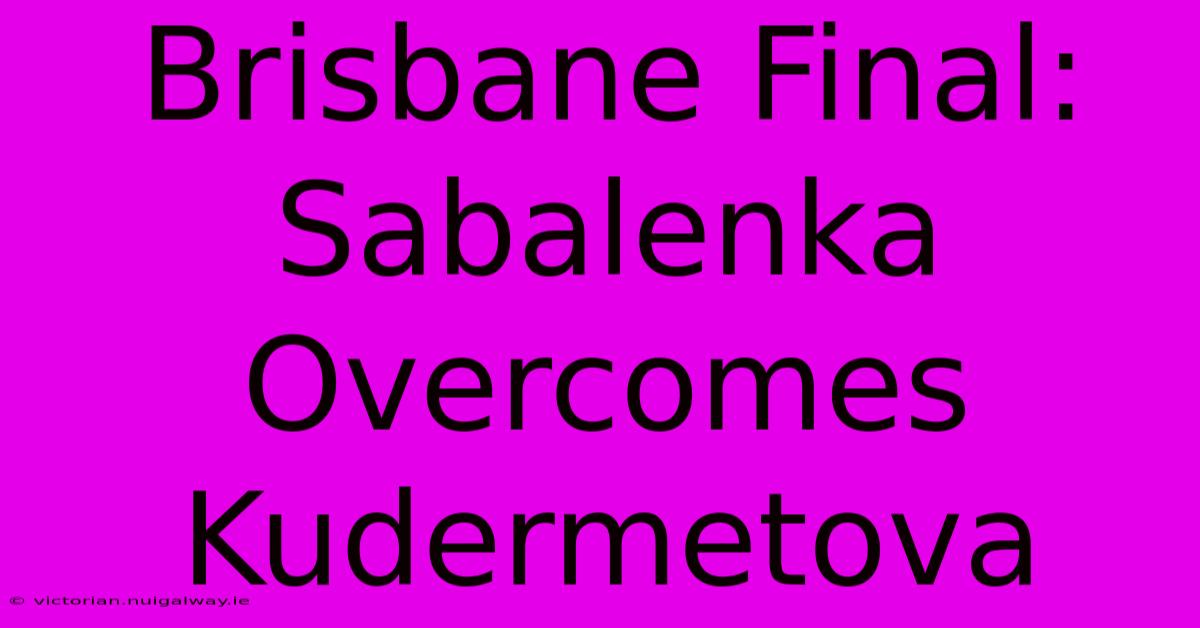 Brisbane Final: Sabalenka Overcomes Kudermetova