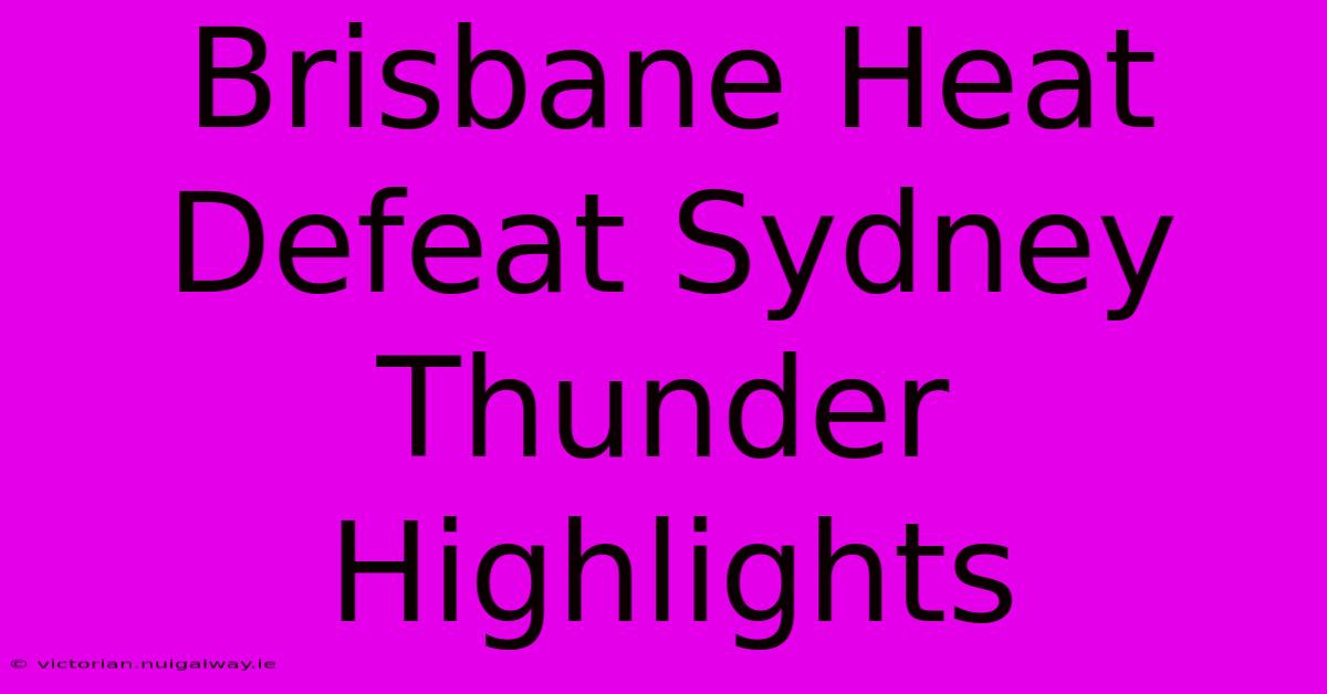 Brisbane Heat Defeat Sydney Thunder Highlights