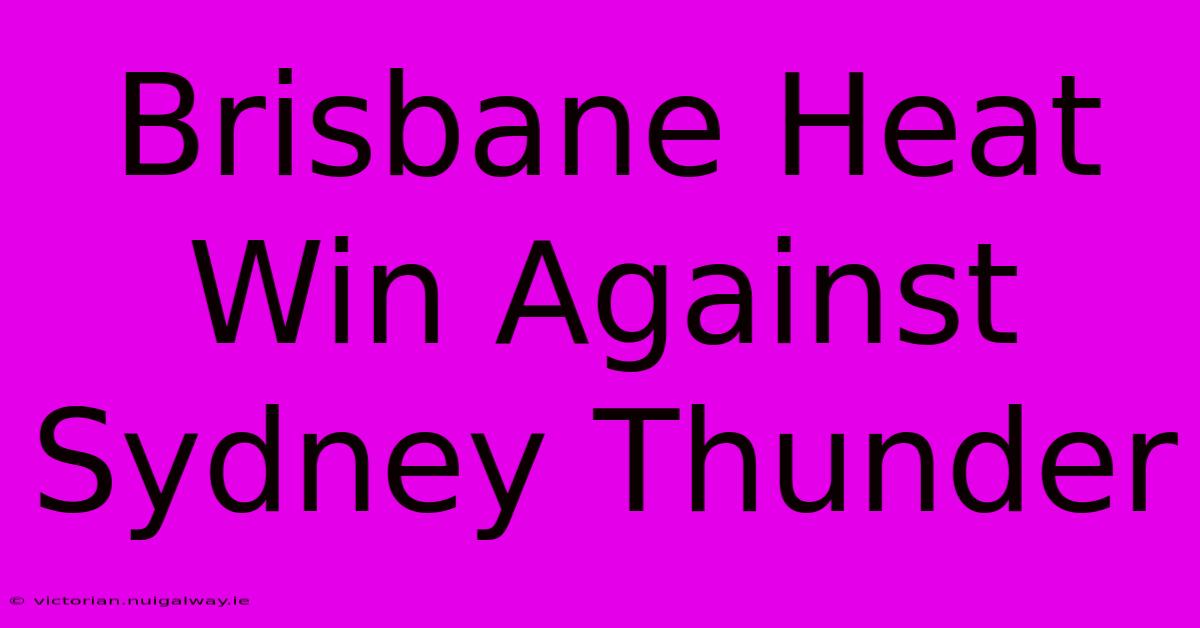 Brisbane Heat Win Against Sydney Thunder