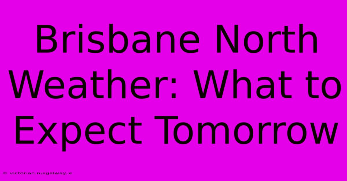 Brisbane North Weather: What To Expect Tomorrow