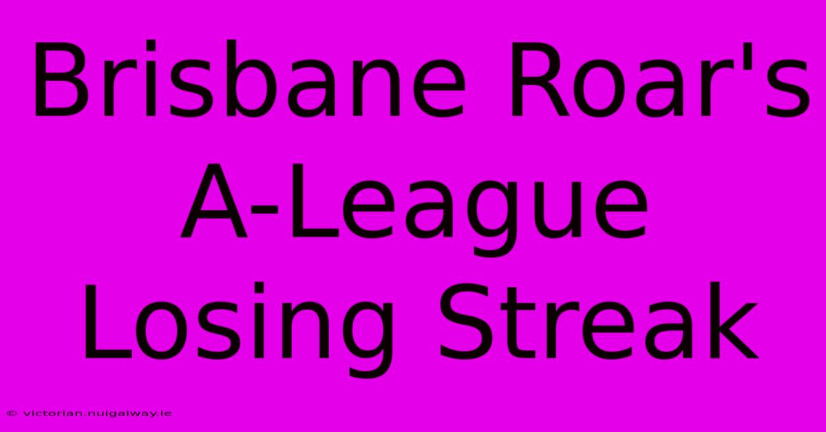 Brisbane Roar's A-League Losing Streak