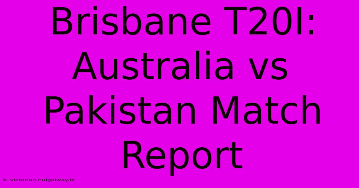 Brisbane T20I: Australia Vs Pakistan Match Report 