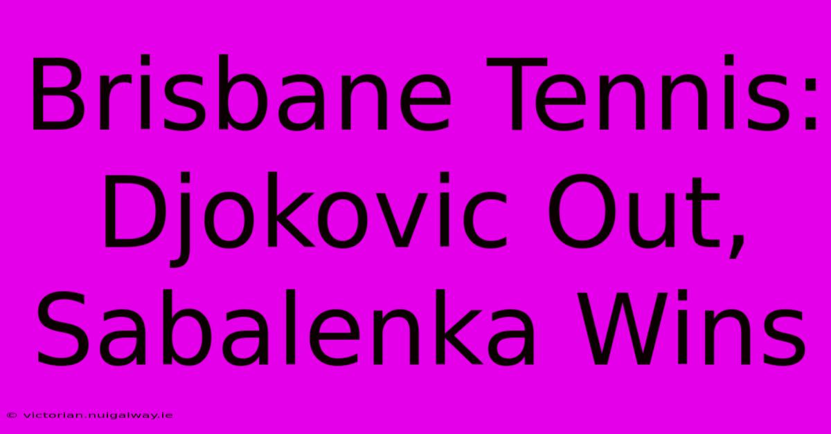 Brisbane Tennis: Djokovic Out, Sabalenka Wins