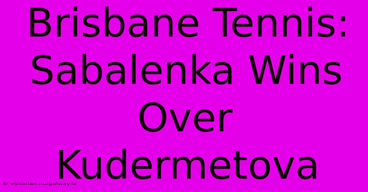 Brisbane Tennis: Sabalenka Wins Over Kudermetova