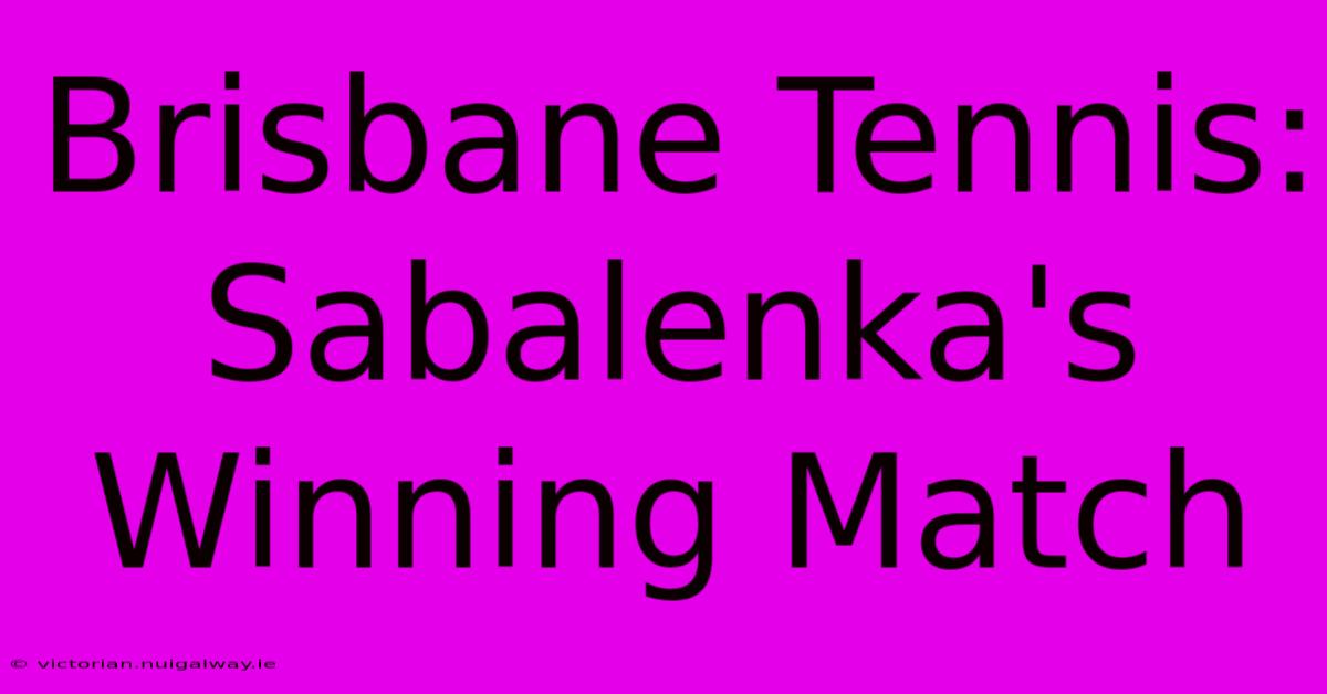 Brisbane Tennis: Sabalenka's Winning Match