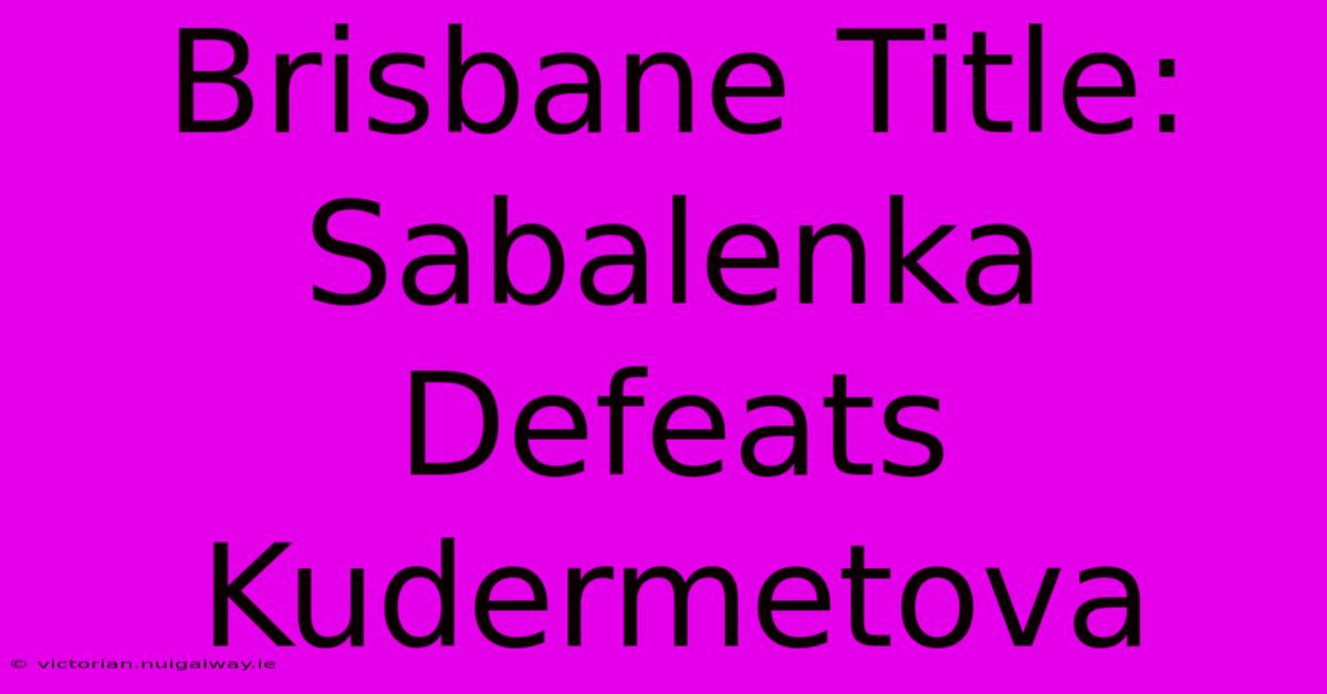 Brisbane Title: Sabalenka Defeats Kudermetova