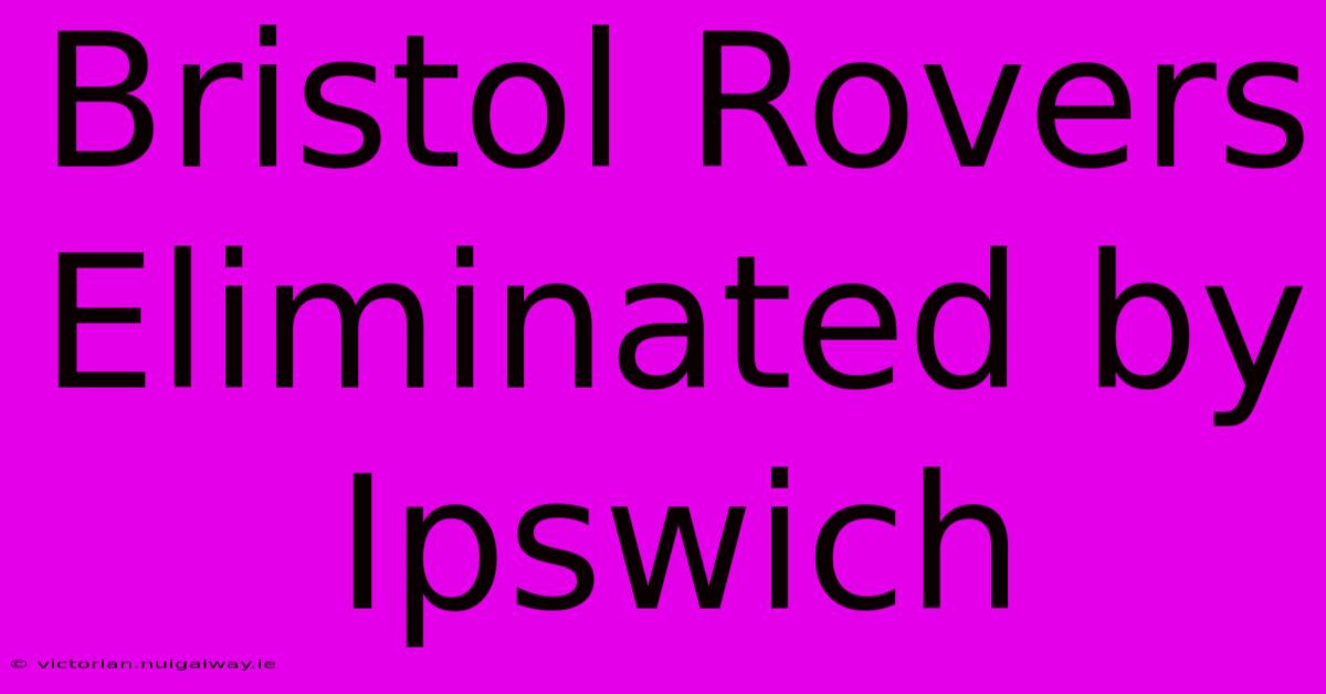 Bristol Rovers Eliminated By Ipswich