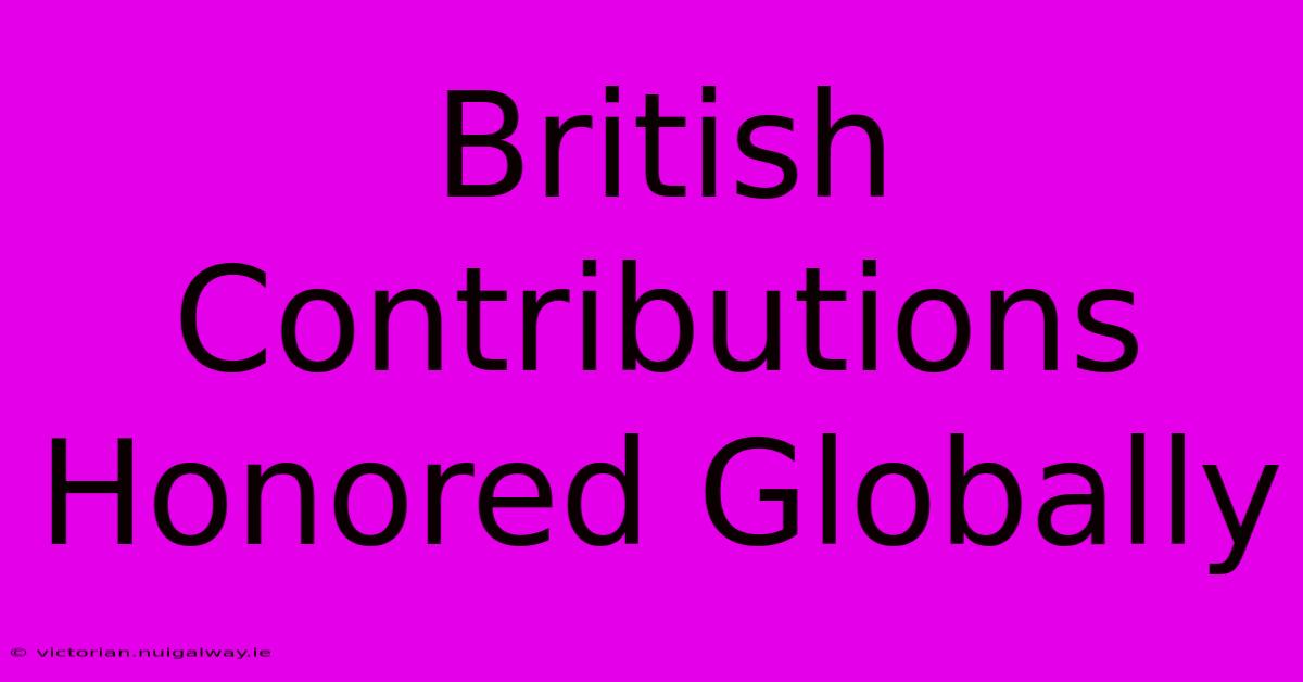 British Contributions Honored Globally