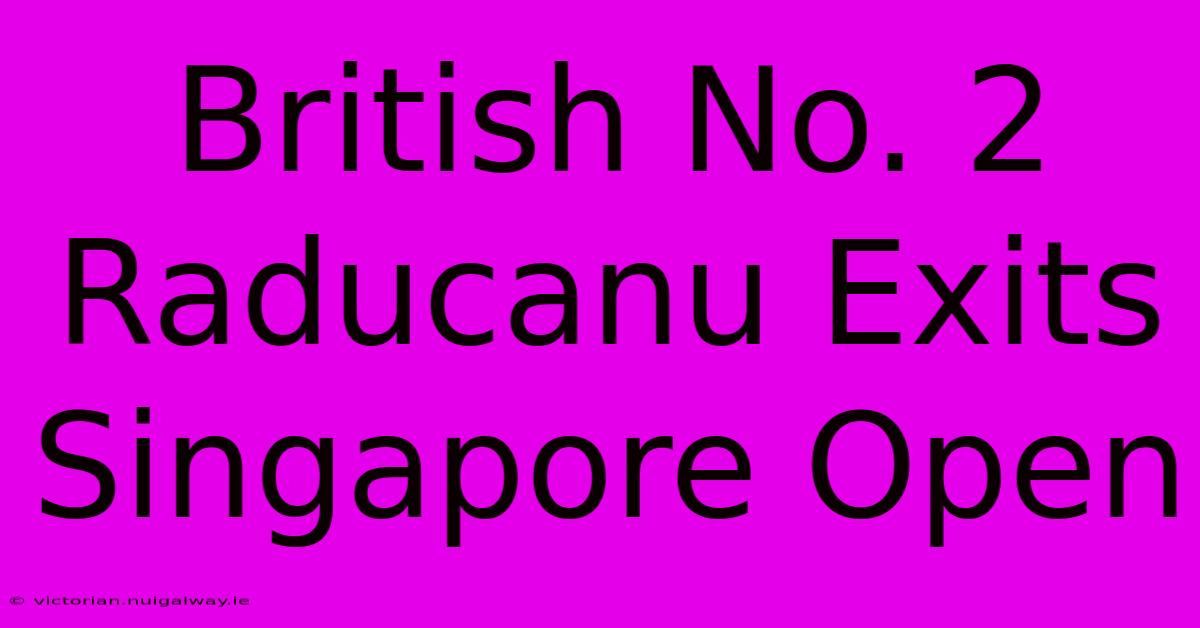 British No. 2 Raducanu Exits Singapore Open