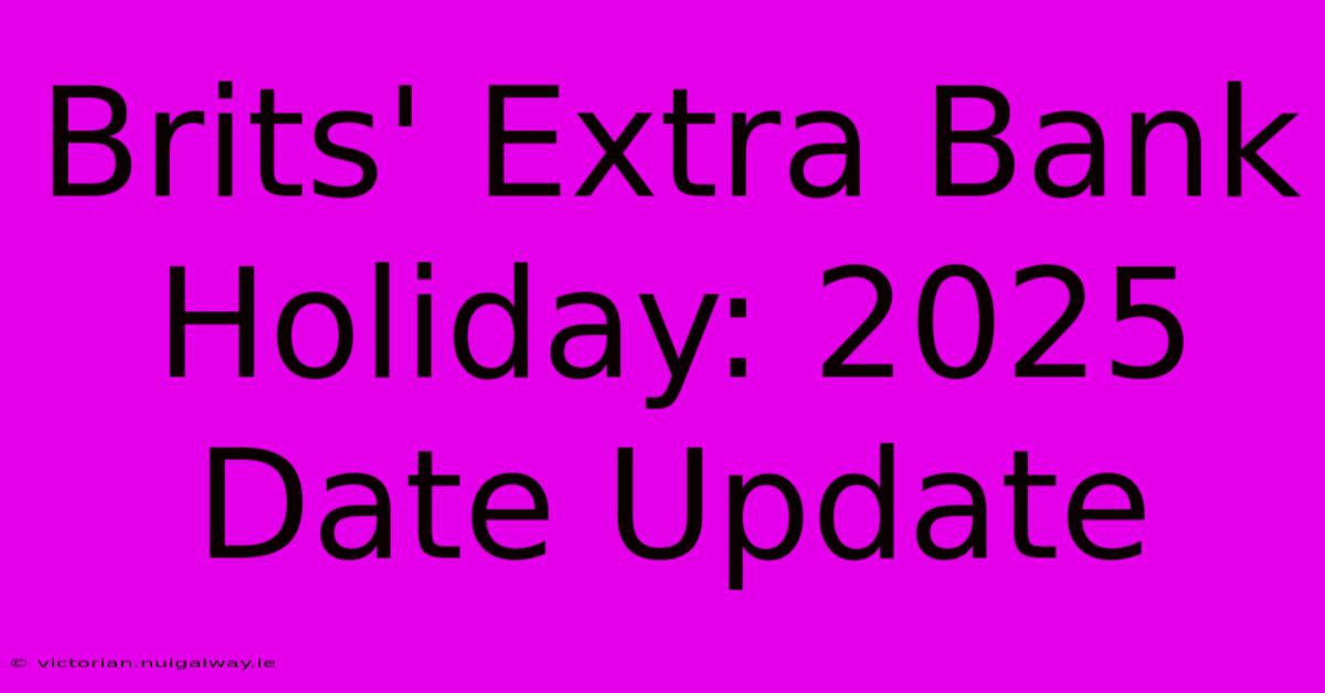 Brits' Extra Bank Holiday: 2025 Date Update