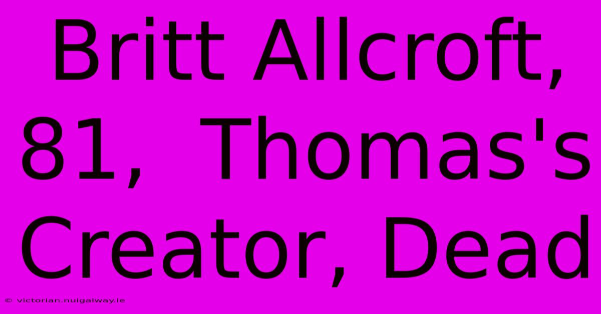 Britt Allcroft, 81,  Thomas's Creator, Dead