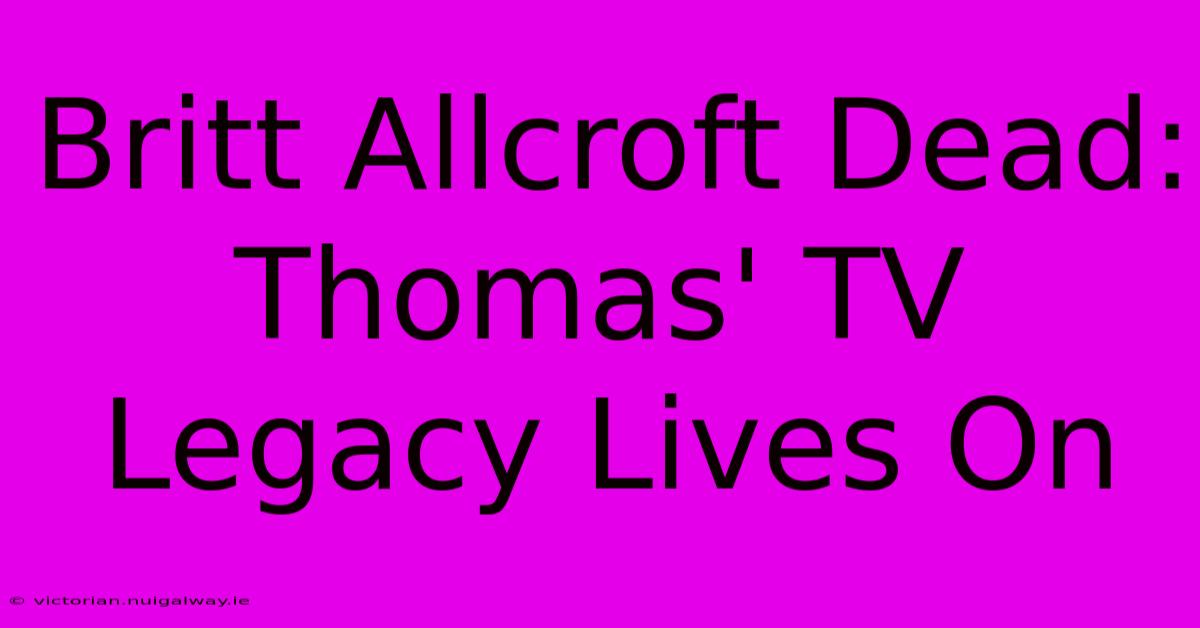 Britt Allcroft Dead: Thomas' TV Legacy Lives On