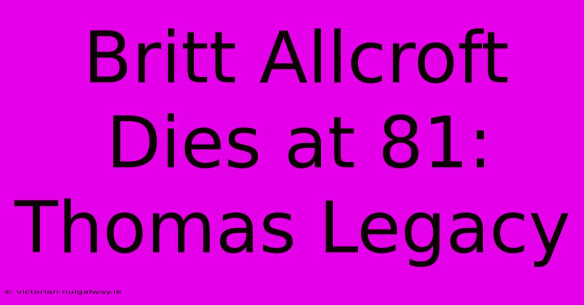 Britt Allcroft Dies At 81: Thomas Legacy