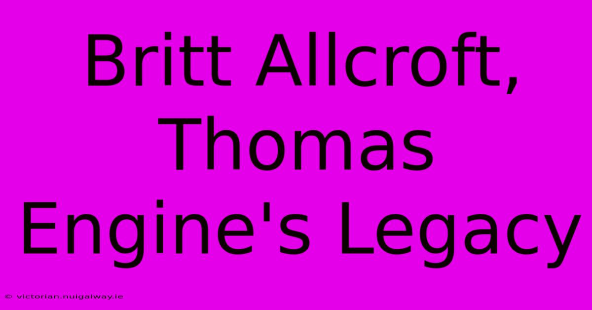 Britt Allcroft, Thomas Engine's Legacy