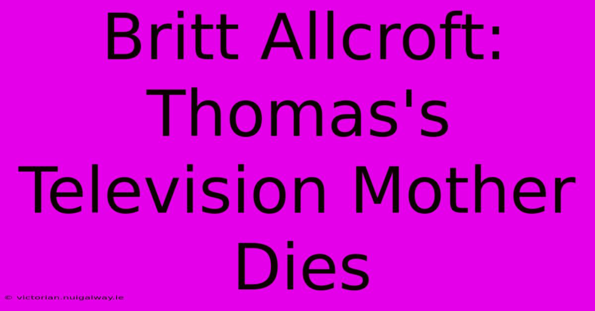 Britt Allcroft: Thomas's Television Mother Dies