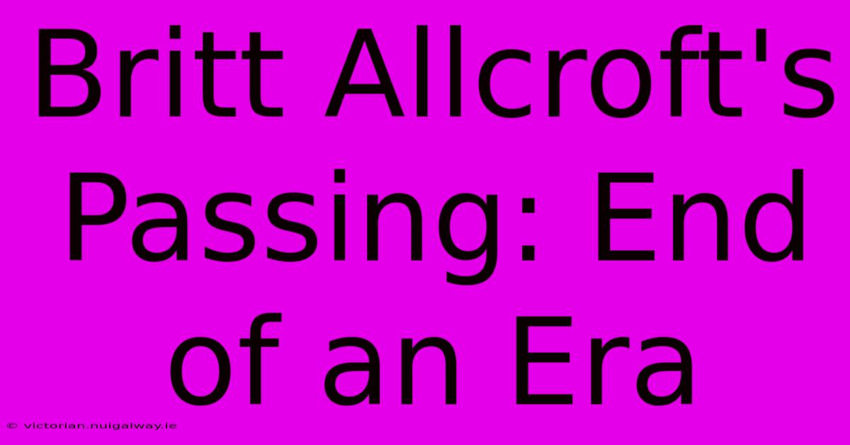 Britt Allcroft's Passing: End Of An Era