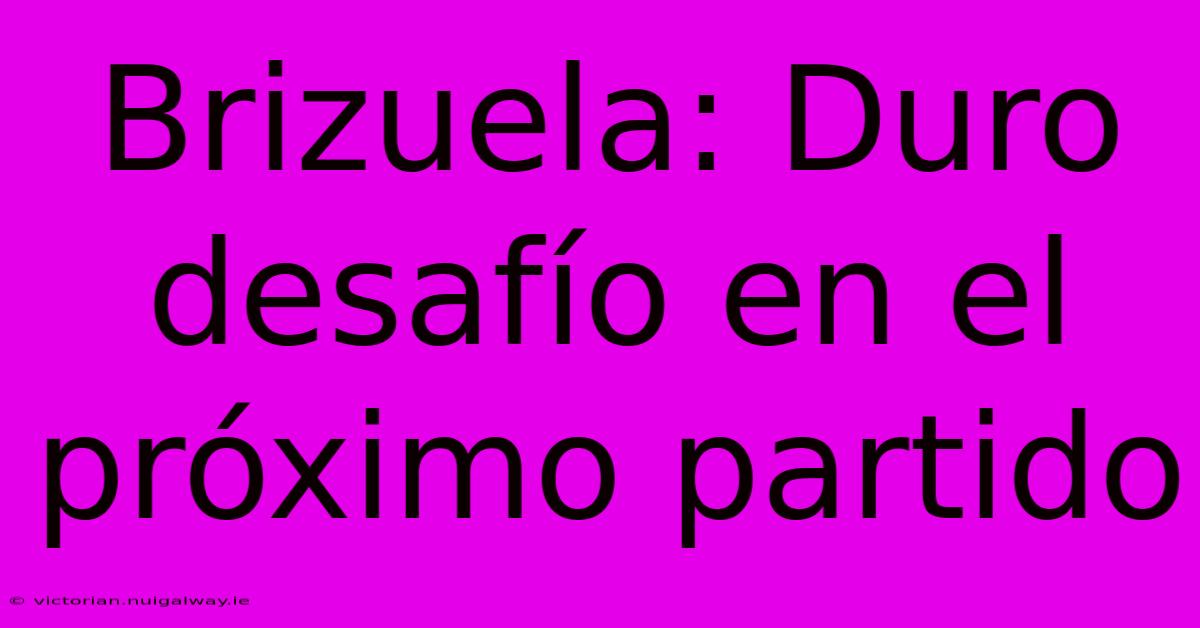 Brizuela: Duro Desafío En El Próximo Partido