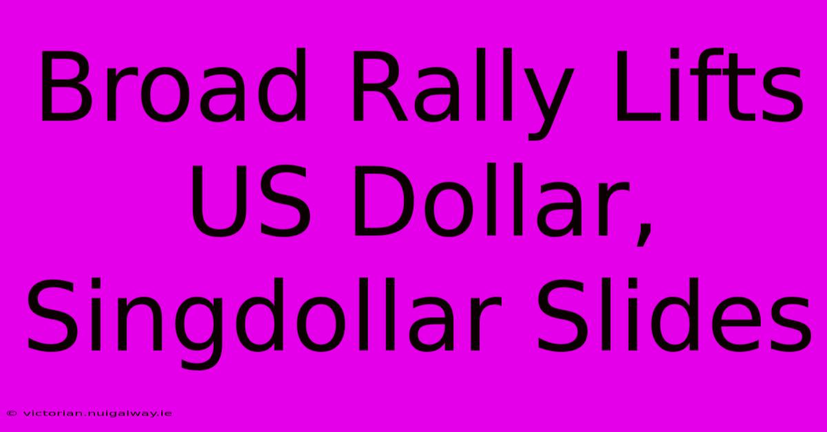 Broad Rally Lifts US Dollar, Singdollar Slides