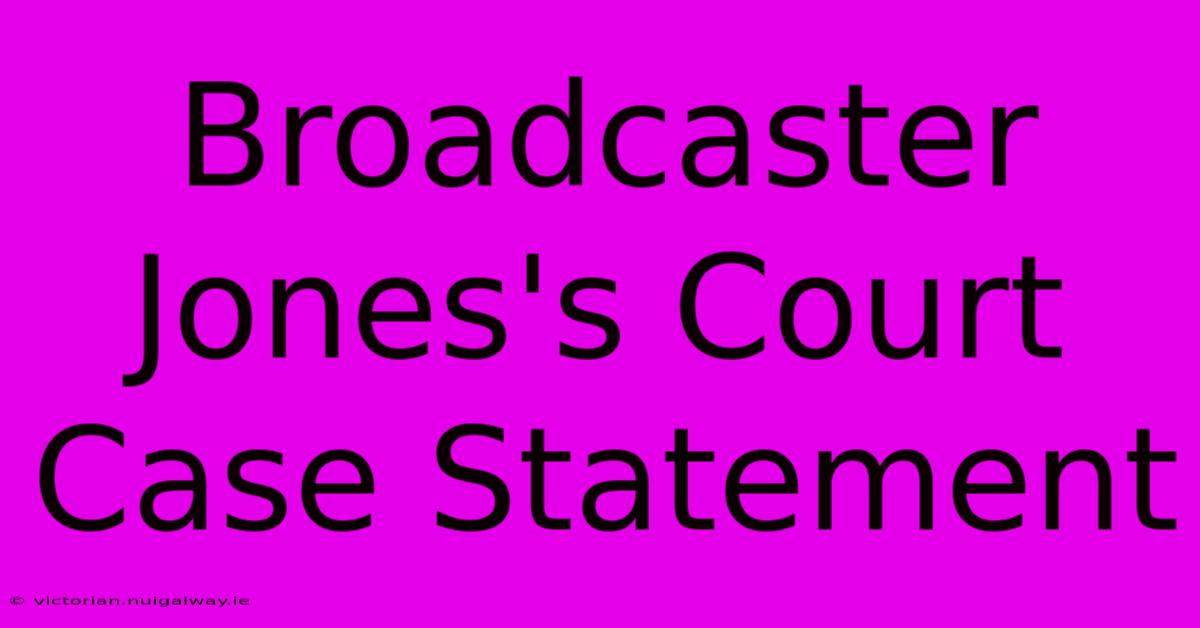 Broadcaster Jones's Court Case Statement