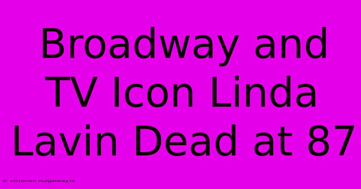 Broadway And TV Icon Linda Lavin Dead At 87