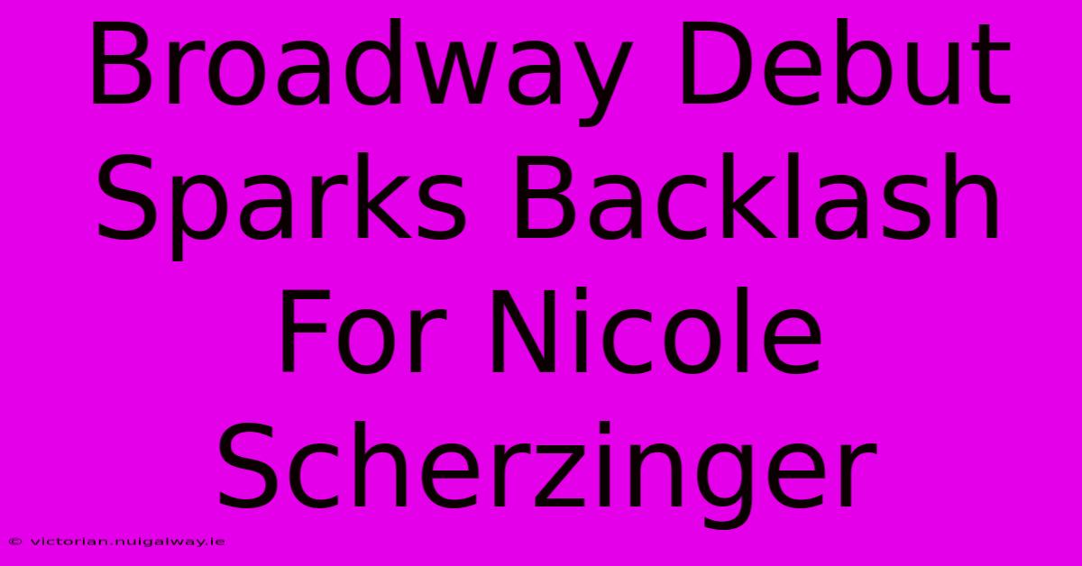 Broadway Debut Sparks Backlash For Nicole Scherzinger